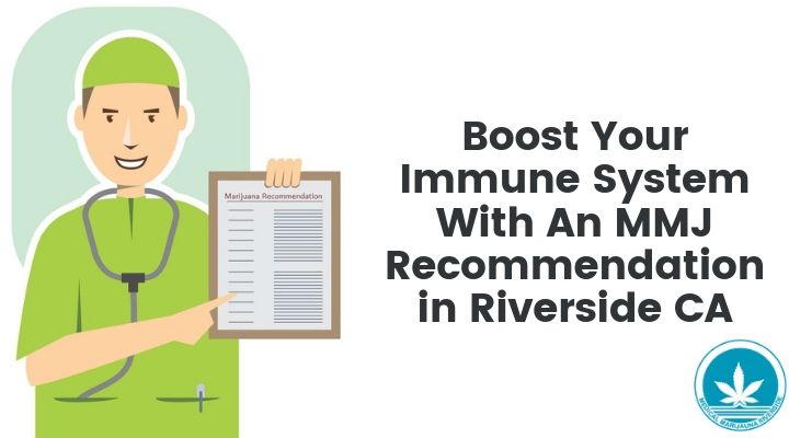 Boost Your Immune System With An MMJ Recommendation in Riverside CA