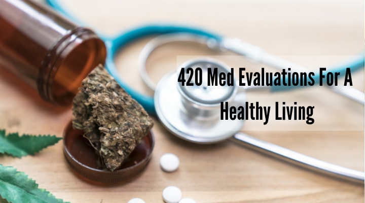 Go For THC Strains With 420 Med Evaluations For A Healthy Living